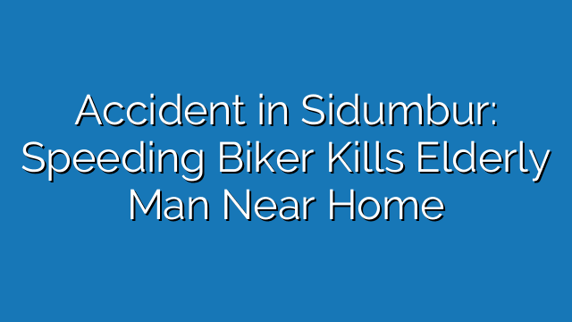 Accident in Sidumbur: Speeding Biker Kills Elderly Man Near Home