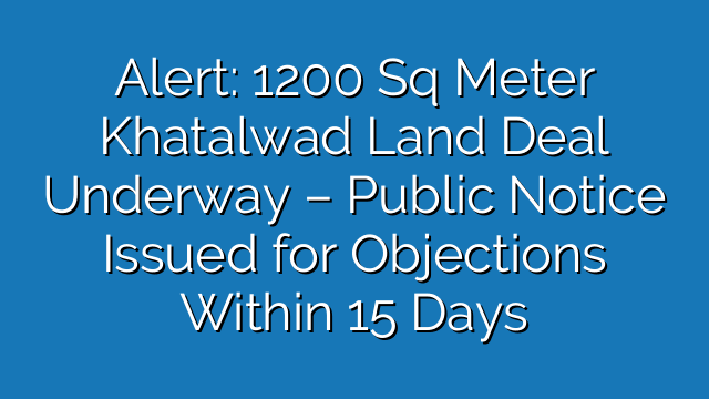Alert: 1200 Sq Meter Khatalwad Land Deal Underway – Public Notice Issued for Objections Within 15 Days