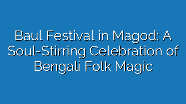Baul Festival in Magod: A Soul-Stirring Celebration of Bengali Folk Magic Baul Festival in Magod: A Soul-Stirring Celebration of Bengali Folk Magic