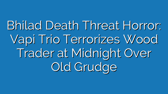 Bhilad Death Threat Horror: Vapi Trio Terrorizes Wood Trader at Midnight Over Old Grudge