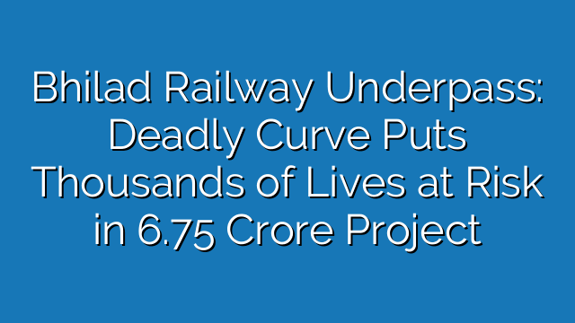 Bhilad Railway Underpass: Deadly Curve Puts Thousands of Lives at Risk in 6.75 Crore Project