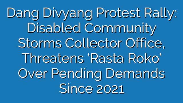 Dang Divyang Protest Rally: Disabled Community Storms Collector Office, Threatens ‘Rasta Roko’ Over Pending Demands Since 2021