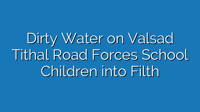 Dirty Water on Valsad Tithal Road Forces School Children into Filth