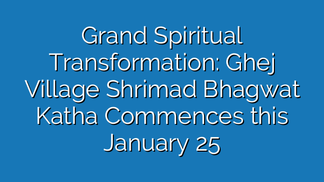 Grand Spiritual Transformation: Ghej Village Shrimad Bhagwat Katha Commences this January 25