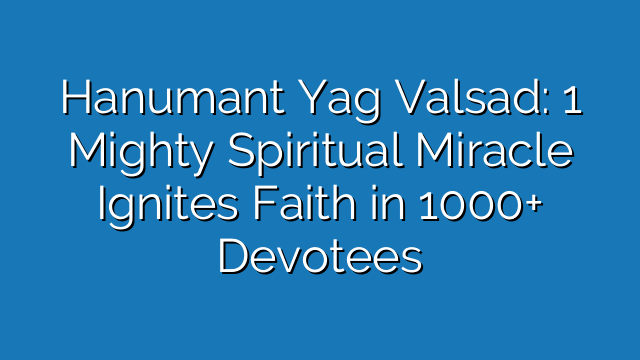 Hanumant Yag Valsad: 1 Mighty Spiritual Miracle Ignites Faith in 1000+ Devotees