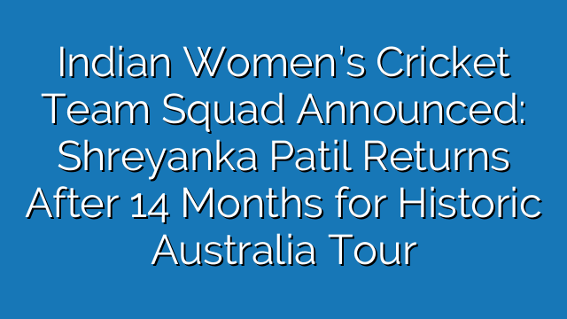 Indian Women’s Cricket Team Squad Announced: Shreyanka Patil Returns After 14 Months for Historic Australia Tour