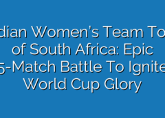 Indian Women’s Team Tour of South Africa: Epic 5-Match Battle To Ignite World Cup Glory