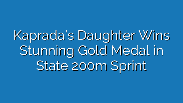Kaprada’s Daughter Wins Stunning Gold Medal in State 200m Sprint