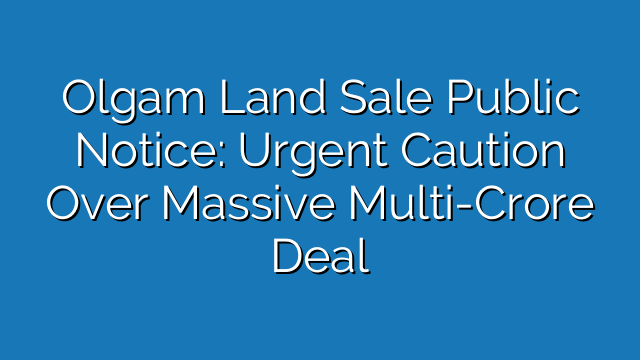 Olgam Land Sale Public Notice: Urgent Caution Over Massive Multi-Crore Deal