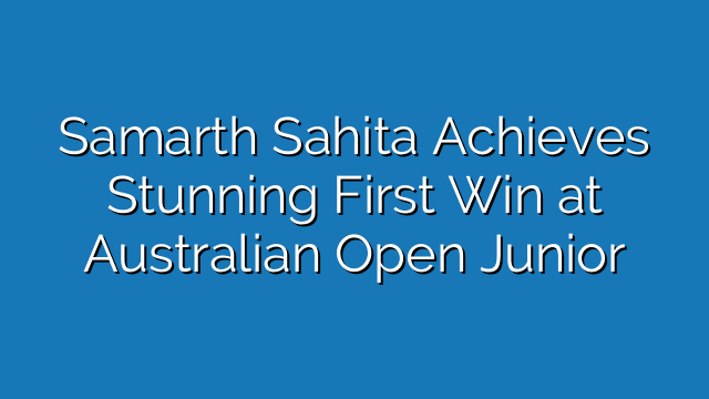 Samarth Sahita Achieves Stunning First Win at Australian Open Junior