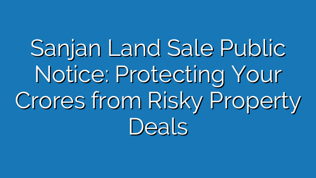 Sanjan Land Sale Public Notice: Protecting Your Crores from Risky Property Deals