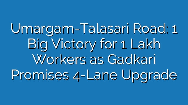 Umargam-Talasari Road: 1 Big Victory for 1 Lakh Workers as Gadkari Promises 4-Lane Upgrade