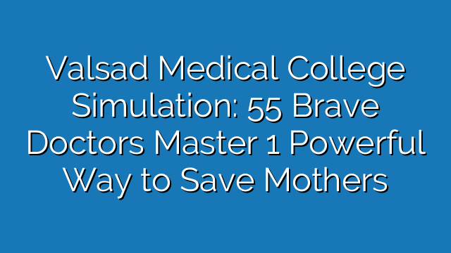 Valsad Medical College Simulation: 55 Brave Doctors Master 1 Powerful Way to Save Mothers