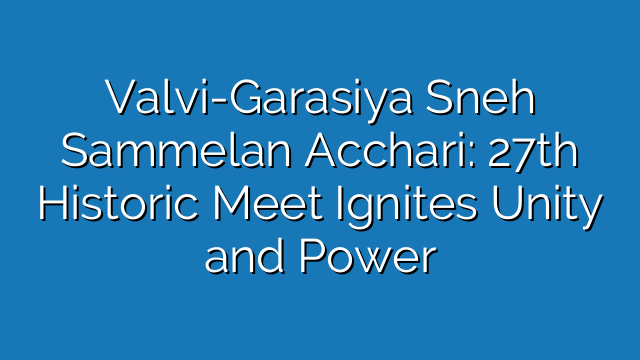 Valvi-Garasiya Sneh Sammelan Acchari: 27th Historic Meet Ignites Unity and Power